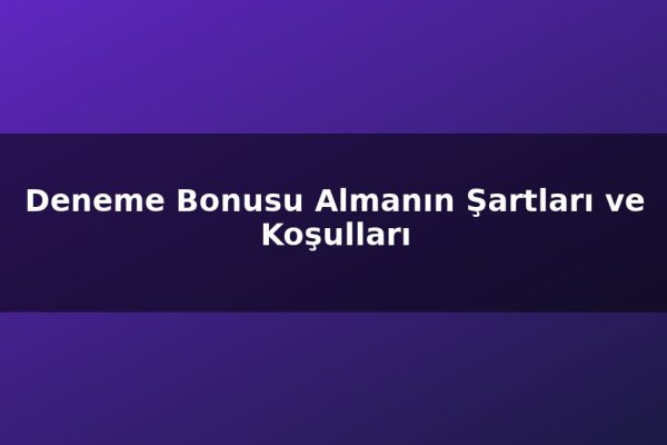 Deneme Bonusu Almanın Şartları ve Koşulları