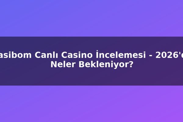 Casibom Canlı Casino İncelemesi – 2026’da Neler Bekleniyor?